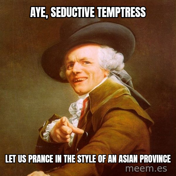 Joseph Ducreux meme: aye, seductive temptress / let us prance in the style of an asian province