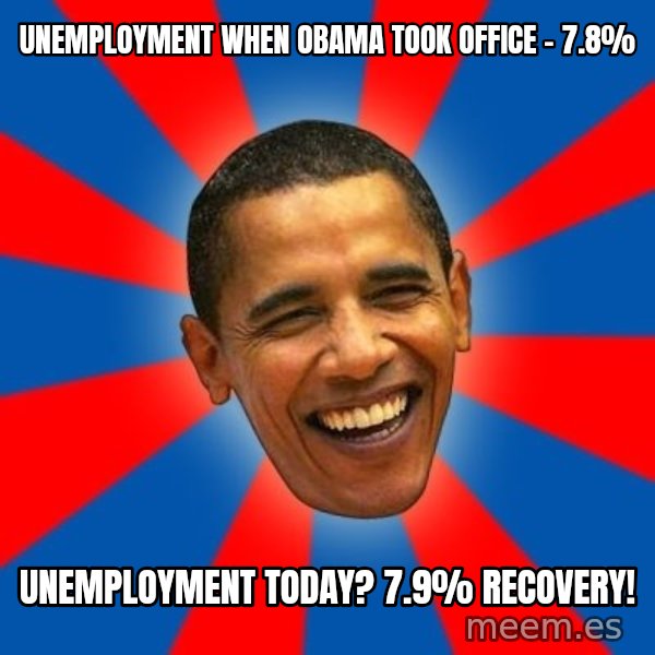 Obama meme: UnemploymEnt when obama took office - 7.8% / Unemployment today? 7.9%  RECOVERY!