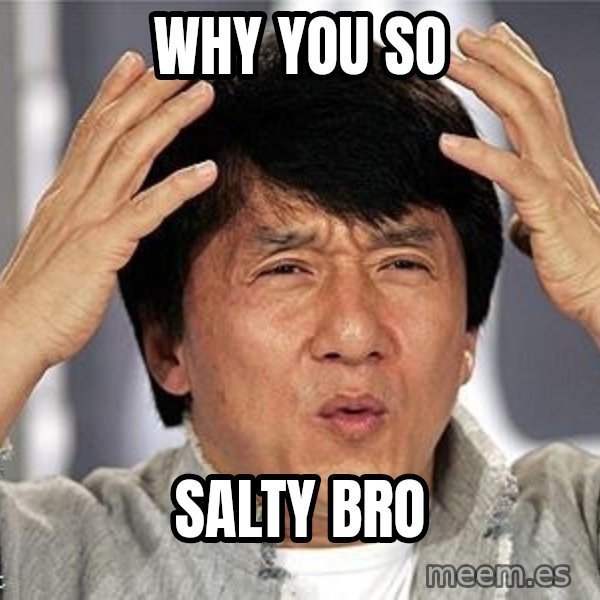 Confused Jackie Chan meme: why you so / salty bro