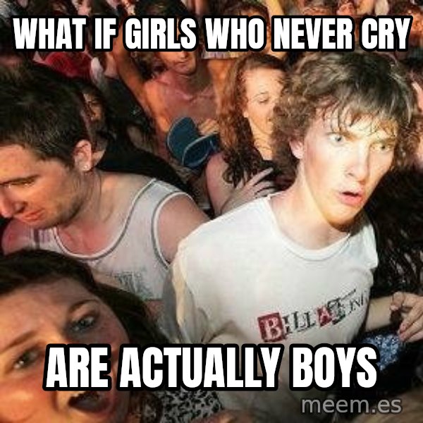 -Sudden Clarity Clarence meme: what if girls who never cry / are actually boys