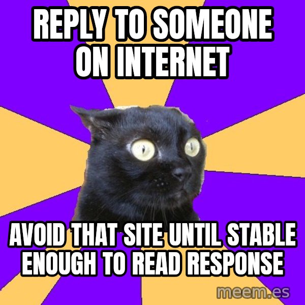 Anxiety Cat meme: reply to someone on internet / avoid that site until stable enough to read response