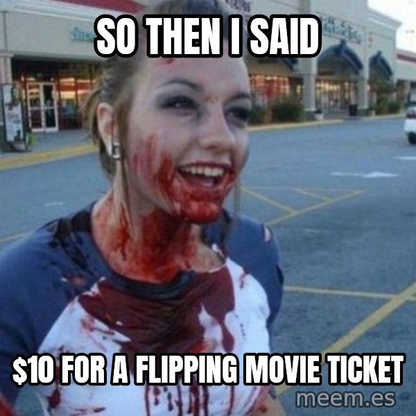 Scary Nympho meme: so then i said / $10 for a flipping movie ticket