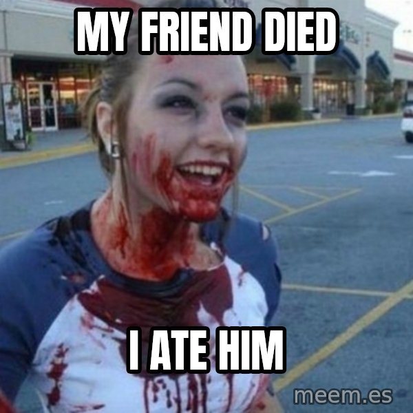 Scary Nympho meme: MY FRIEND DIED / i ATE HIM