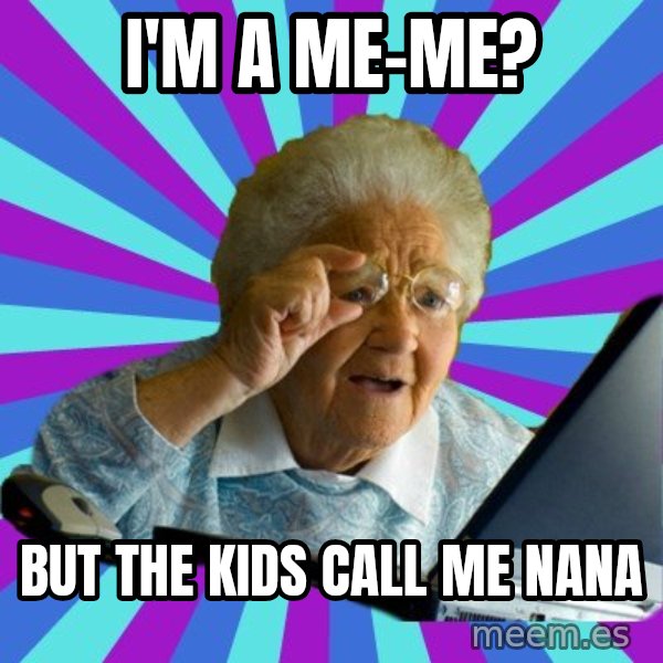old lady meme: i'm a me-me? / but the kids call me nana