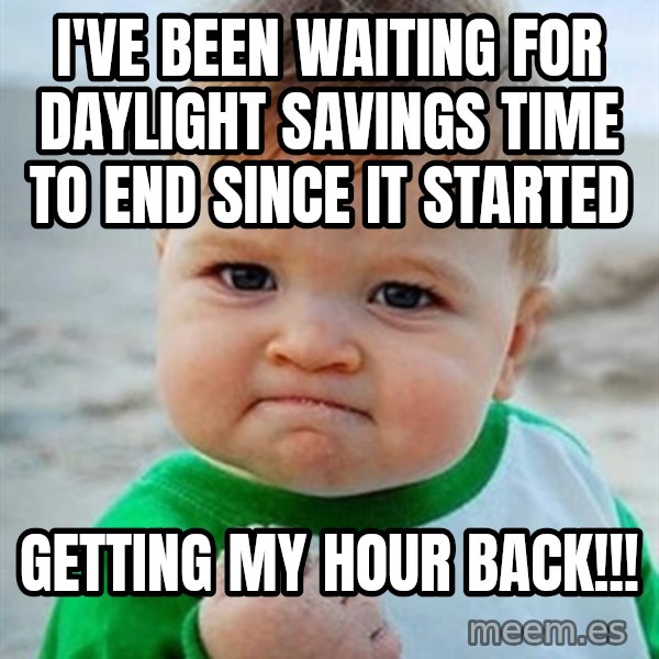 Victory Baby meme: i've been waiting for daylight savings time to end since it started / getting my hour back!!!