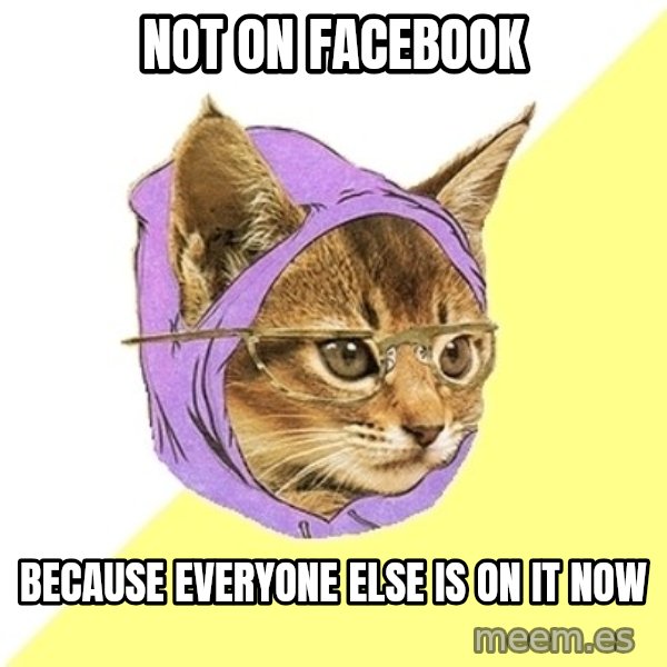 Hipster Kitty meme: Not on facebook / because everyone else is on it now