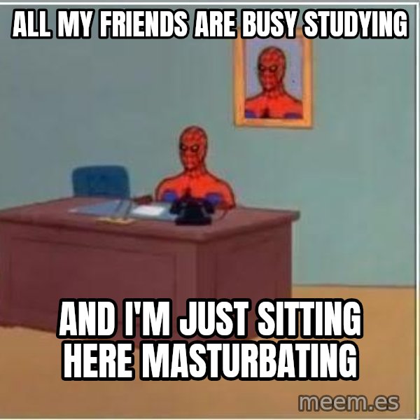 Spiderman Desk meme: All my friends are busy studying / and i'm just sitting here masturbating