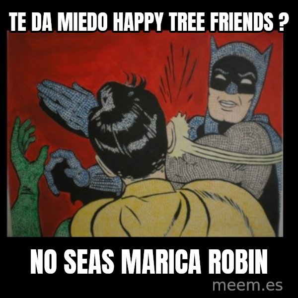 Batman Slappp meme: Te da miedo happy tree friends ? / No seas marica robin
