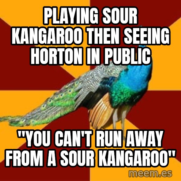 Thespian Peacock meme: Playing sour kangaroo then seeing horton in public / "you can't run away from a sour kangaroo"
