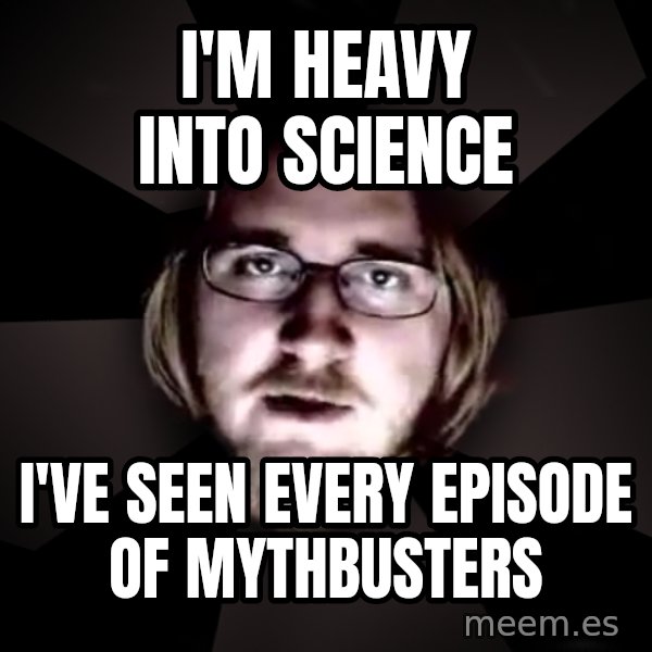 typical atheist meme: I'm heavy into science / i've seen every episode of mythbusters