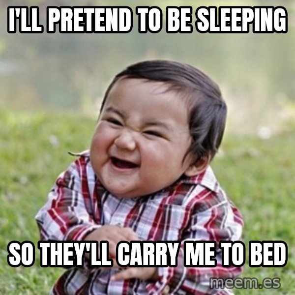 evil toddler kid2 meme: I'll pretend to be sleeping / so they'll carry me to bed