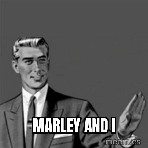 Correction Guy meme: Marley and I