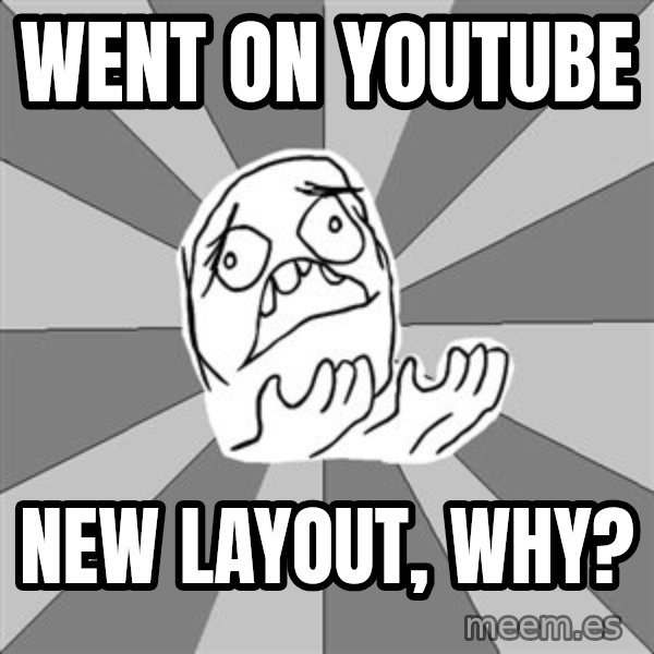 Whyyy??? meme: went on youtube / new layout, why?
