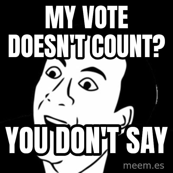 you don't say meme meme: My vote doesn't count? / You don't say