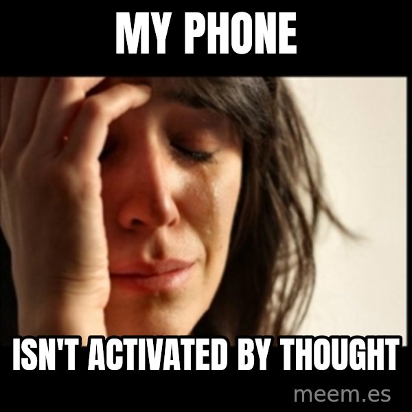 First World Problems meme: my phone / isn't activated by thought