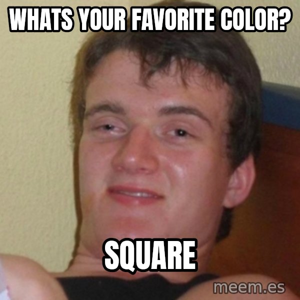 Really Stoned Guy meme: Whats your favorite color? / square