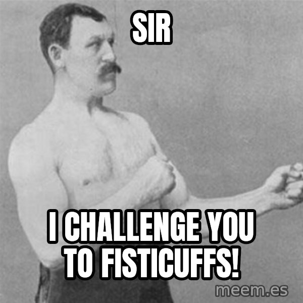 overly manlyman meme: Sir / I challenge you to fisticuffs!