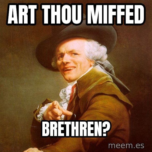 Joseph Ducreux meme: art thou miffed / brethren?