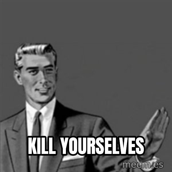 Correction Guy meme: KiLL Yourselves