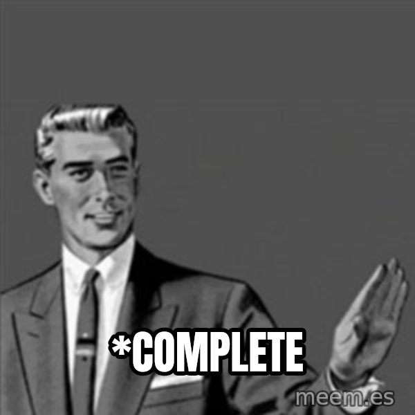 Correction Guy meme: *COMPLETE
