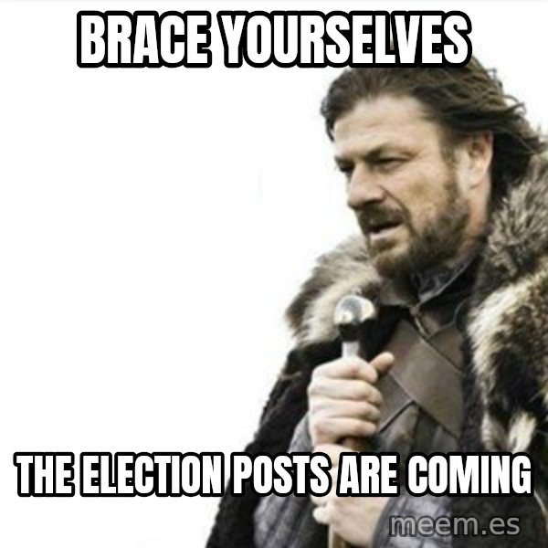 Prepare yourself meme: brace yourselves / the election posts are coming