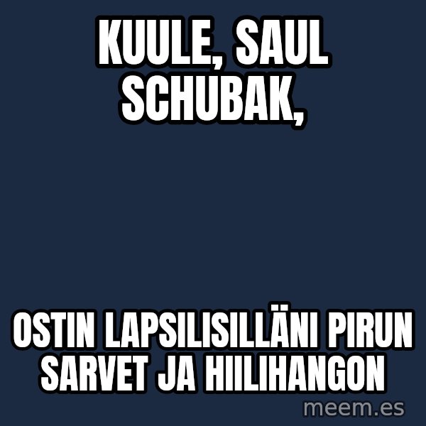 Katainen Perkele meme: Kuule,   Saul   Schubak, / ostin    lapsilisilläni    Pirun   sarvet    ja    hiilihangon