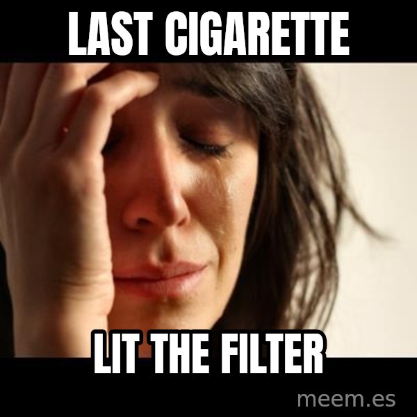 crying girl sad meme: LAST CIGARETTE / lIT THE FILTER
