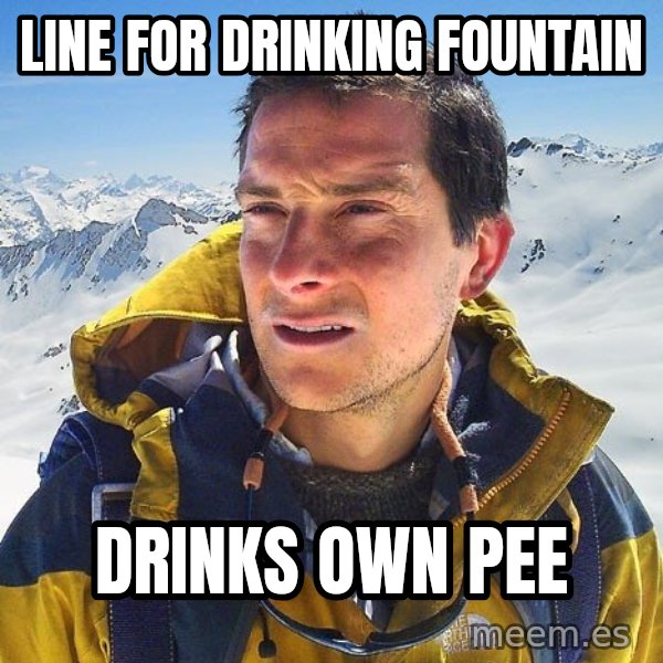 Bear Grylls Loneliness meme: line for drinking fountain / drinks own pee