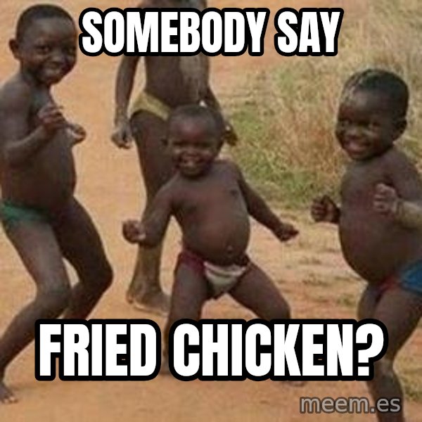 african children dancing meme: SOMEBODY SAY / FRIED CHICKEN?