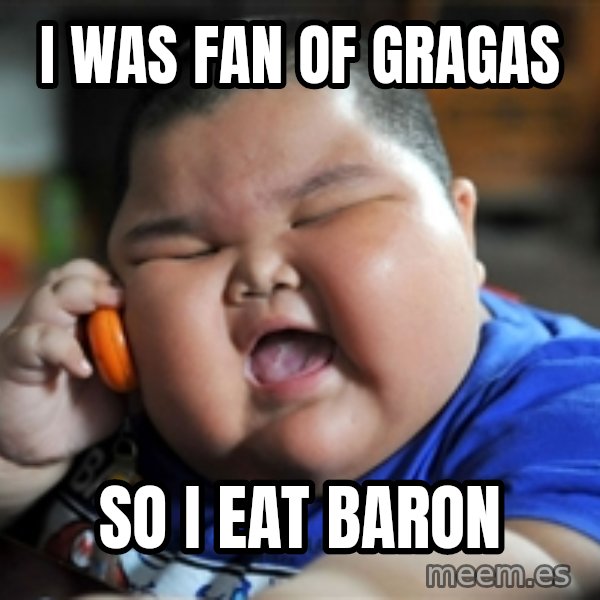 Fat Asian Kid meme: i was fan of gragas / so i eat baron