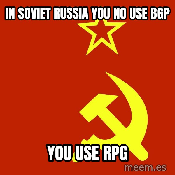 In Soviet Russia meme: in soviet russia you no use bgp / you use rpg