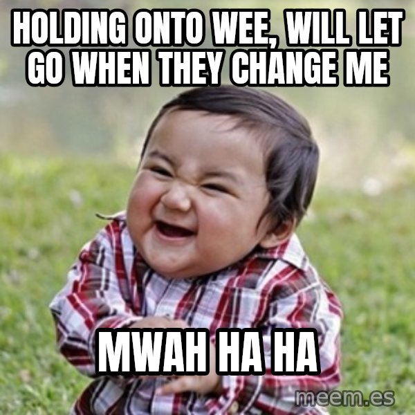 evil toddler kid2 meme: HOLDING ONTO WEE, WILL LET GO WHEN THEY CHANGE ME / MWAH HA HA