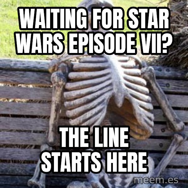 Waiting Skeleton meme: waiting for star wars episode vii? / the line starts here