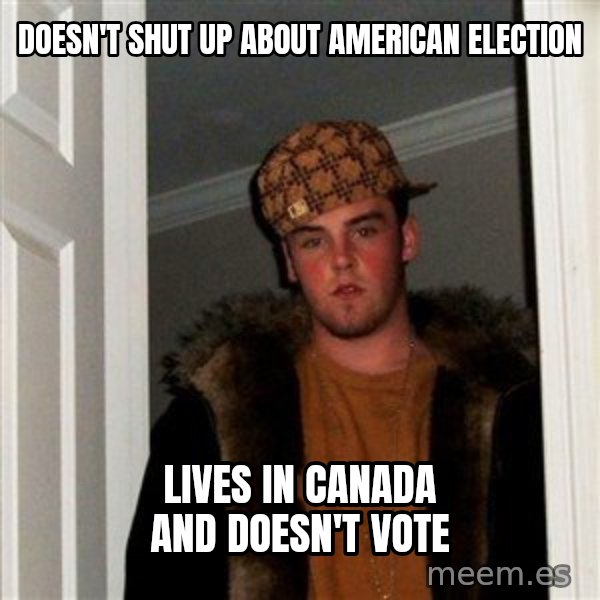 Scumbag Steve meme: doesn't shut up about american election / lives in canada and doesn't vote