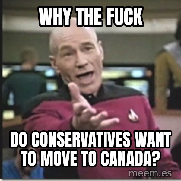 star trek wtf meme: Why the fuck / Do consErvatives want to move to Canada?