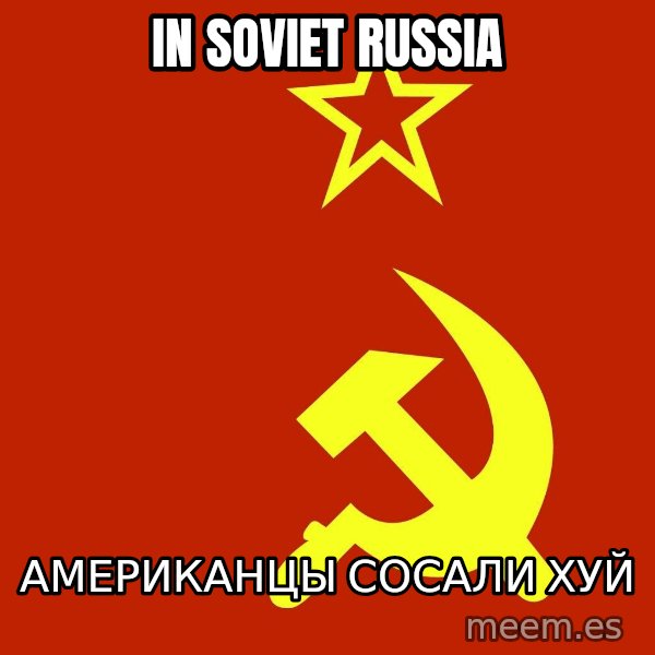 In Soviet Russia meme: in soviet russia / американцы сосали хуй
