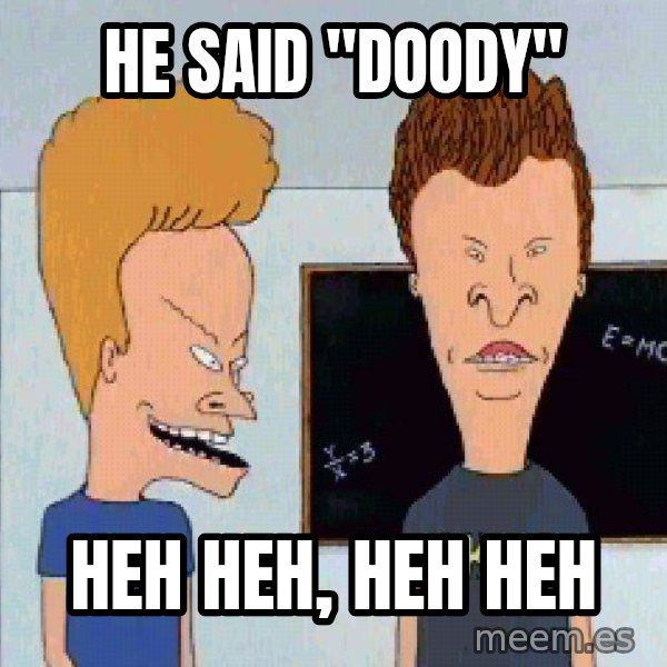 Beavis and butthead meme: hE SAID "DOODY" / HEH HEH, HEH HEH
