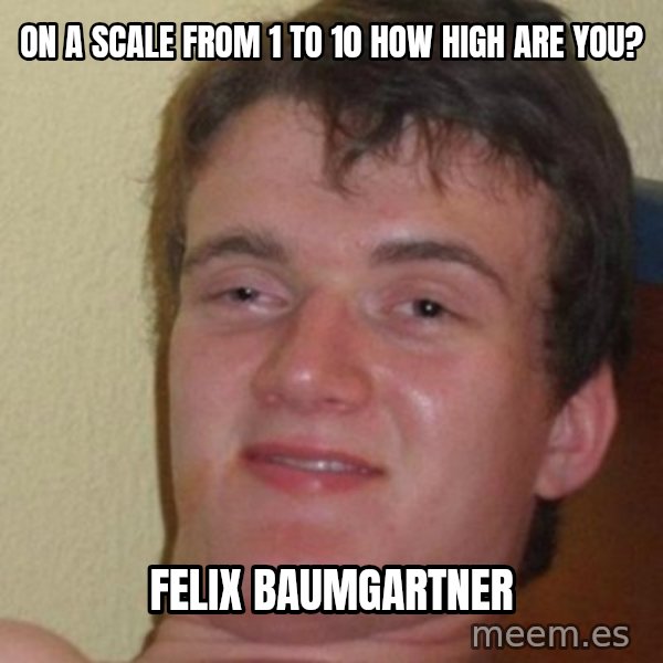 really high guy meme: On a scale from 1 to 10 how high are you? / felix baumgartner