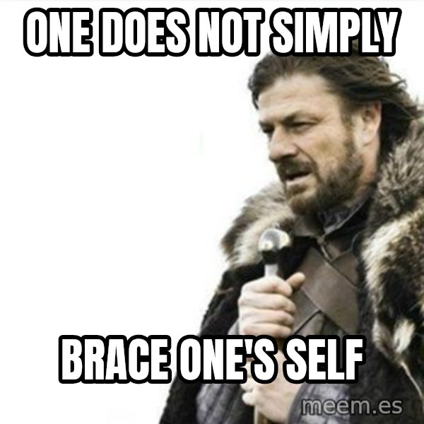 Prepare yourself meme: One does not simply / brace one's self