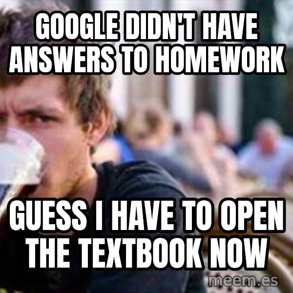 The Lazy College Senior meme: Google didn't have answers to homework / Guess I have to open the textbook now