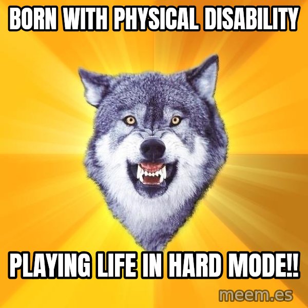 Courage Wolf meme: Born with physical disability / playing life in hard mode!!