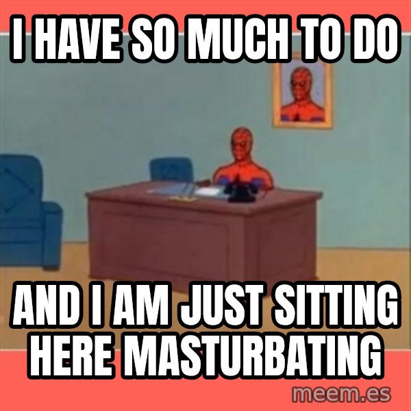 Masturbating Spider-Man meme: i have so much to do / and i am just sitting here masturbating