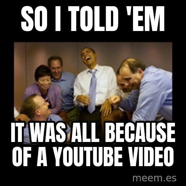 obama laughing  meme: So I told 'em / it was all because of a youtube video