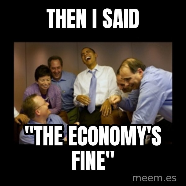 obama laughing  meme: then I said / "The economy's  fine"