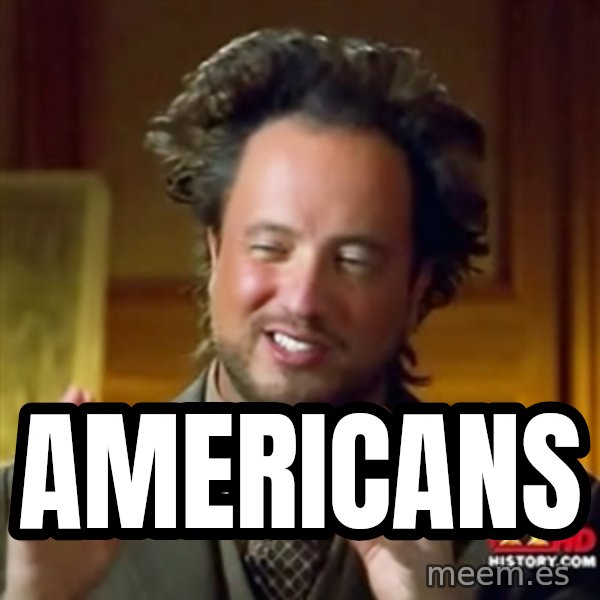 Ancient Aliens meme: AMERICANS