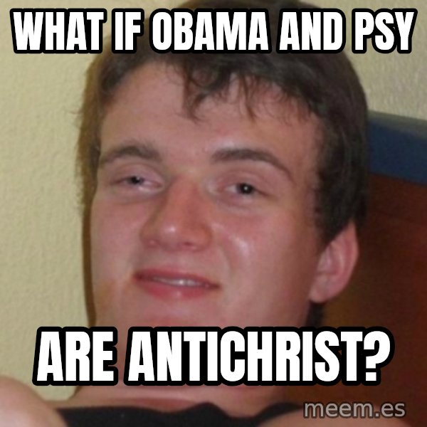 Stoner Guy meme: WHAT IF OBAMA AND PSY / ARE ANTICHRIST?
