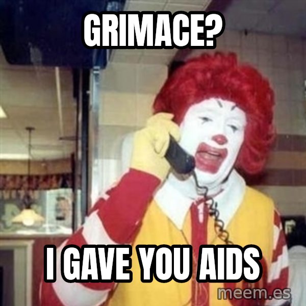 Ronald Mcdonald Call meme: Grimace? / I gave you aids