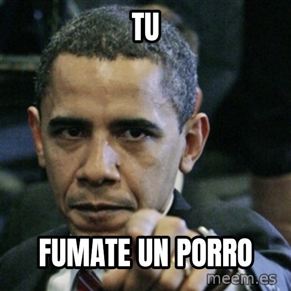 Pissed off Obama meme: Tu / Fumate un porro