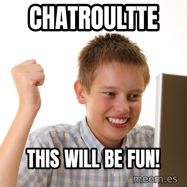 First Day on the internet kid meme: Chatroultte / This will be fun!