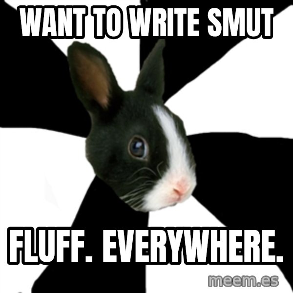 Roleplaying Rabbit meme: Want to write Smut / Fluff. everywhere.